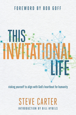 This Invitational Life: Risking Yourself to Align with God's Heartbeat for Humanity by Steve Carter