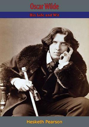 Oscar Wilde: His Life and Wit by Hesketh Pearson