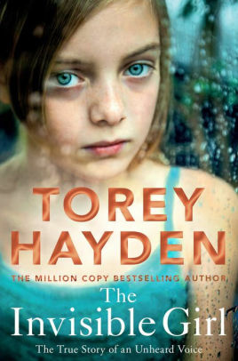 The Invisible Girl: The True Story of an Unheard Voice by Torey Hayden