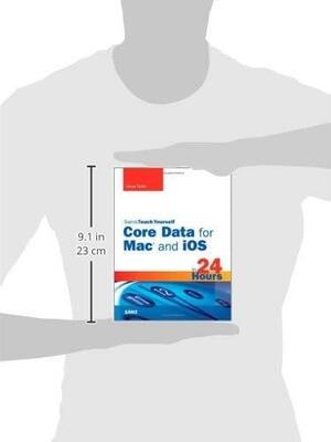 Sams Teach Yourself Core Data for Mac and IOS in 24 Hours by Jesse Feiler