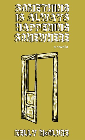 Something is Always Happening Somewhere by Kelly McClure