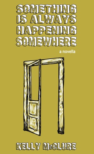 Something is Always Happening Somewhere by Kelly McClure