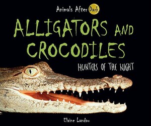 Alligators and Crocodiles: Hunters of the Night by Elaine Landau