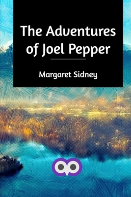 The Adventures of Joel Pepper by Margaret Sidney