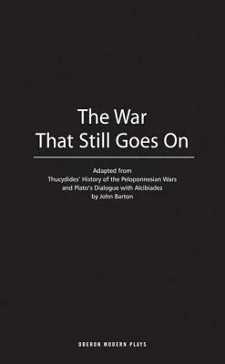 The War That Still Goes on: Adapted from Thucydides' History of the Peloponnesian Wars and Plato's Dialogue with Alcibiades by Plato, Thucydides