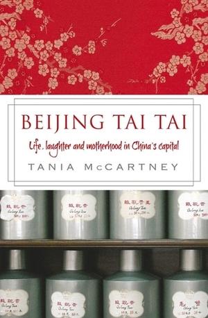 Beijing Tai Tai: Life, Laughter and Motherhood in China's Capital by Tania McCartney