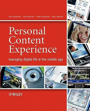 Personal Content Experience: Managing Digital Life in the Mobile Age by Antti Aaltonen, Pertti Huuskonen, Juha Lehikoinen