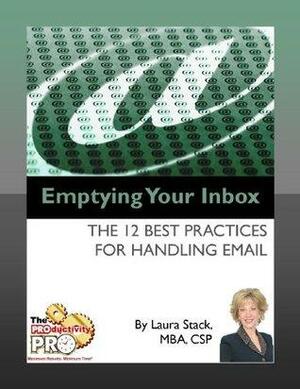 Emptying Your Inbox - The 12 Best Practices for Handling Email by Laura Stack