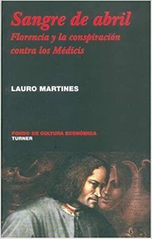 Sangre de abril. Florencia y la conspiración contra los Médicis by Lauro Martines