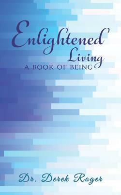 Enlightened Living: A Book Of Being by Derek Roger