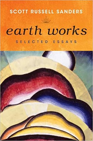 Earth Works: Selected Essays by Scott Russel Sanders