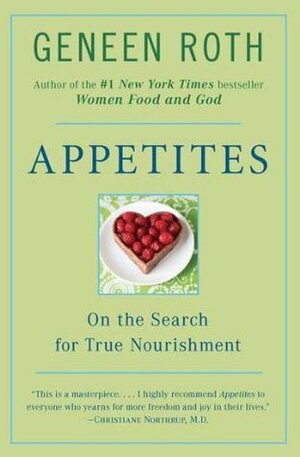 Appetites: On the Search for True Nourishment by Geneen Roth