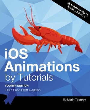 IOS Animations by Tutorials Fourth Edition: IOS 11 and Swift 4 Edition by Marin Todorov, raywenderlich.com Team