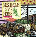 Mushrooms Love Herbs: A Fresh from the Garden Cookbook by Ruth Bass