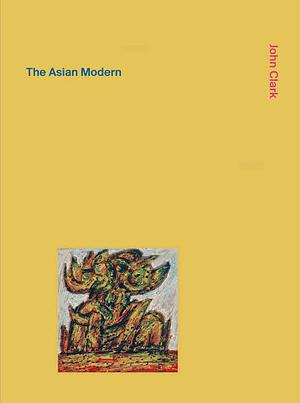 The Asian Modern: Volume I by John Clark