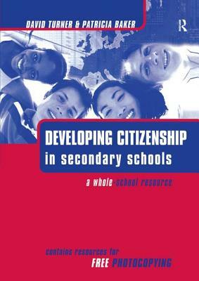 Developing Citizenship in Schools: A Whole School Resource for Secondary Schools by Patricia Baker