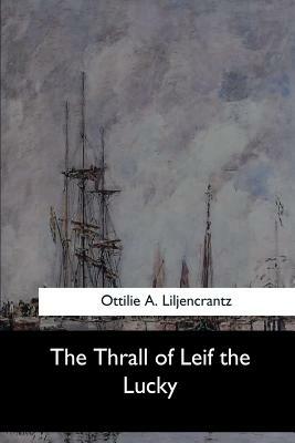 The Thrall of Leif the Lucky by Ottilie A. Liljencrantz