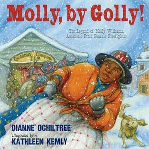 Molly, by Golly!: The Legend of Molly Williams, America's First Female Firefighter by Kathleen Kemly, Dianne Ochiltree