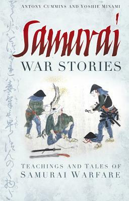 Samurai War Stories: Teachings and Tales of Samurai Warfare by Anthony Cummins, Yoshie Minami