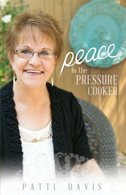 Peace in the Pressure Cooker by Patti Davis