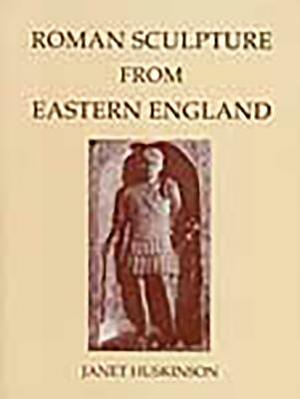 Corpus CSIR: GB Volume 1 Fasc 8: Roman Sculpture from Eastern England by Janet Huskinson