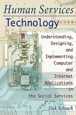 Human Services Technology: Understanding, Designing, and Implementing Computer and Internet Applications in the Social Services by Richard Schoech, Simon Slavin