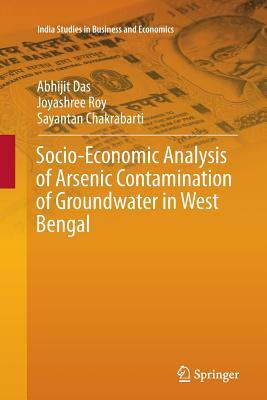 Socio-Economic Analysis of Arsenic Contamination of Groundwater in West Bengal by Abhijit Das, Sayantan Chakrabarti, Joyashree Roy