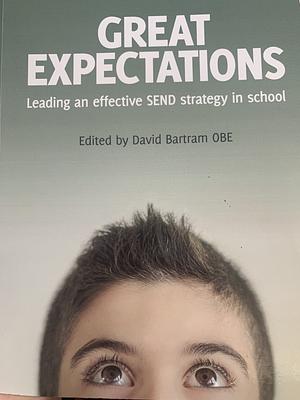 Great Expectations: Leading an Effective SEND Strategy in School by David Bartram