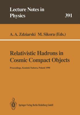 Relativistic Hadrons in Cosmic Compact Objects: Proceedings of a Workshop Held in Koninki/Suhora, Poland 9-11 October 1990 by 