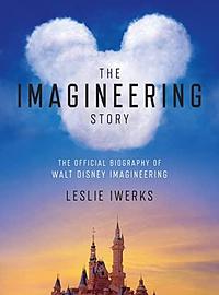 The Imagineering Story: The Official Biography of Walt Disney Imagineering by Leslie Iwerks