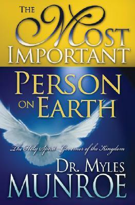 The Most Important Person on Earth: The Holy Spirit, the Heavenly Governor by Myles Munroe