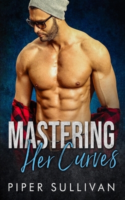 Mastering Her Curves: A Curvy Girl Romance by Piper Sullivan