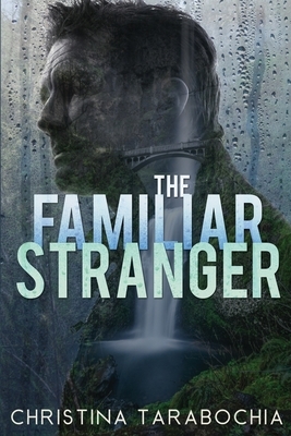 The Familiar Stranger by Christina Tarabochia