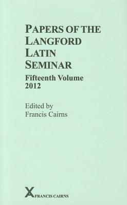 Papers of the Langford Latin Seminar, Fifteenth Volume, 2012 by 