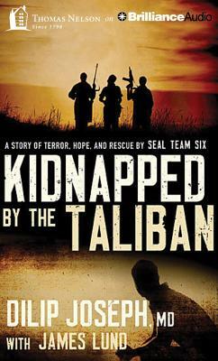 Kidnapped by the Taliban: A Story of Terror, Hope, and Rescue by Seal Team Six by Dilip Joseph