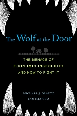 The Wolf at the Door: The Menace of Economic Insecurity and How to Fight It by Michael J Graetz, Ian Shapiro