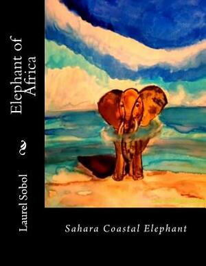 Elephant of Africa by Laurel M. Sobol