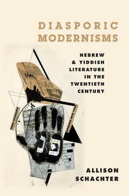 Diasporic Modernisms: Hebrew and Yiddish Literature in the Twentieth Century by Allison Schachter