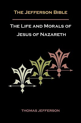 Jefferson Bible, or the Life and Morals of Jesus of Nazareth by Thomas Jefferson