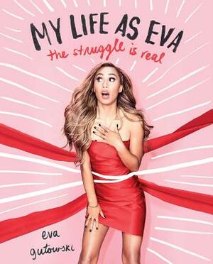 My Life as Eva: The Struggle Is Real by Eva Gutowski