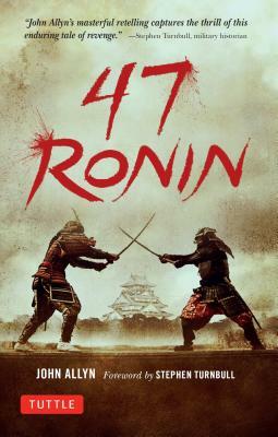 47 Ronin: The Classic Tale of Samurai Loyalty, Bravery and Retribution by John Allyn