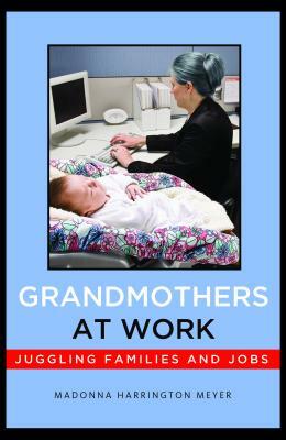 Grandmothers at Work: Juggling Families and Jobs by Madonna Harrington Meyer