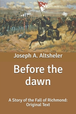 Before the dawn: A Story of the Fall of Richmond: Original Text by Joseph a. Altsheler