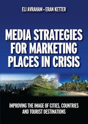 Media Strategies for Marketing Places in Crisis by Eli Avraham, Eran Ketter