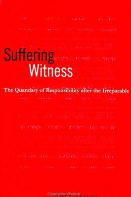 Suffering Witness: The Quandary of Responsibility After the Irreparable by James Hatley