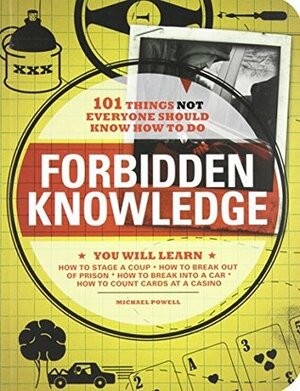 Forbidden Knowledge: 101 Things NOT Everyone Should Know How to Do by Michael Powell