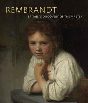 Rembrandt: Britain's Discovery of the Master by Stephanie S. Dickey, Christian Tico Seifert, Peter Black