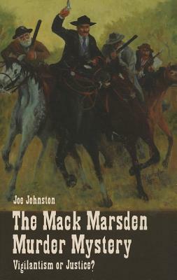The Mack Marsden Murder Mystery: Vigilantism or Justice? by Joe Johnston
