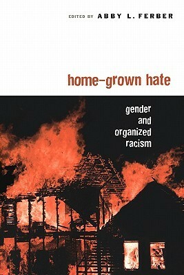 Home-Grown Hate: Gender and Organized Racism by Abby L. Ferber