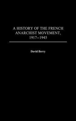 A History of the French Anarchist Movement, 1917-1945 by David Berry